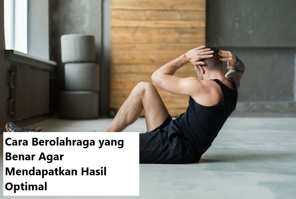 Cara Berolahraga yang Benar Agar Mendapatkan Hasil Optimal